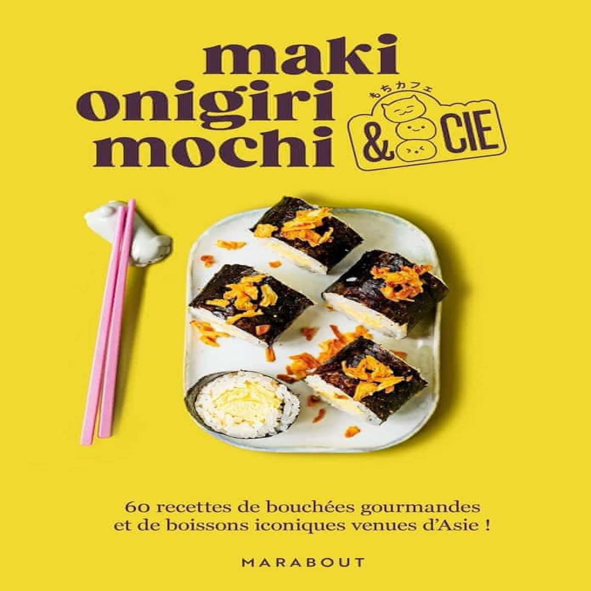 MAKI, ONIGIRI, MOCHI & CIE. 60 RECETTES DE BOUCHEES GOURMANDES ET DE BOISSONS ICONIQUES VENUES D'ASIE !, Marabout