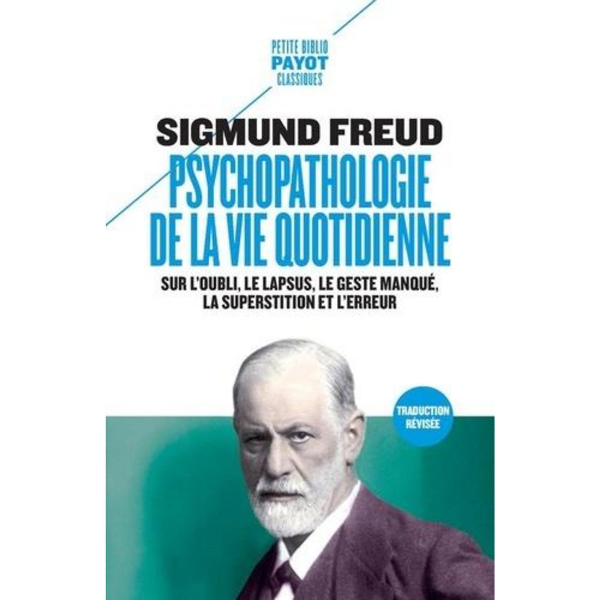 PSYCHOPATHOLOGIE DE LA VIE QUOTIDIENNE. SUR L'OUBLI, LE LAPSUS, LE GESTE MANQUE, LA SUPERSTITION ET L'ERREUR, Freud Sigmund