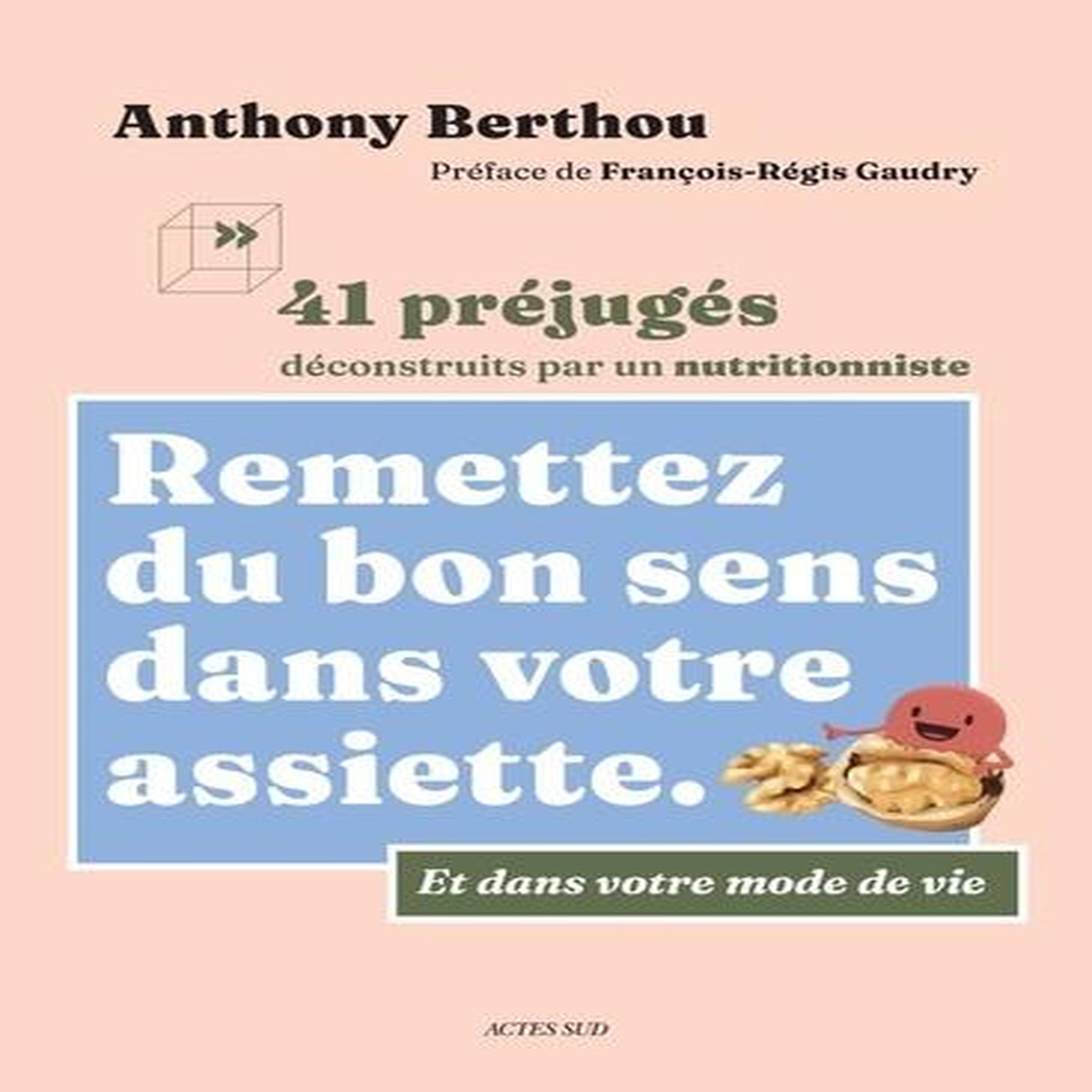 REMETTEZ DU BON SENS DANS VOTRE ASSIETTE. ET DANS VOTRE MODE DE VIE. 41 PREJUGES DECONSTRUITS PAR UN NUTRITIONNISTE, Berthou Anthony