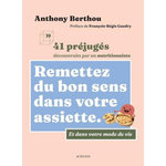 REMETTEZ DU BON SENS DANS VOTRE ASSIETTE. ET DANS VOTRE MODE DE VIE. 41 PREJUGES DECONSTRUITS PAR UN NUTRITIONNISTE, Berthou Anthony