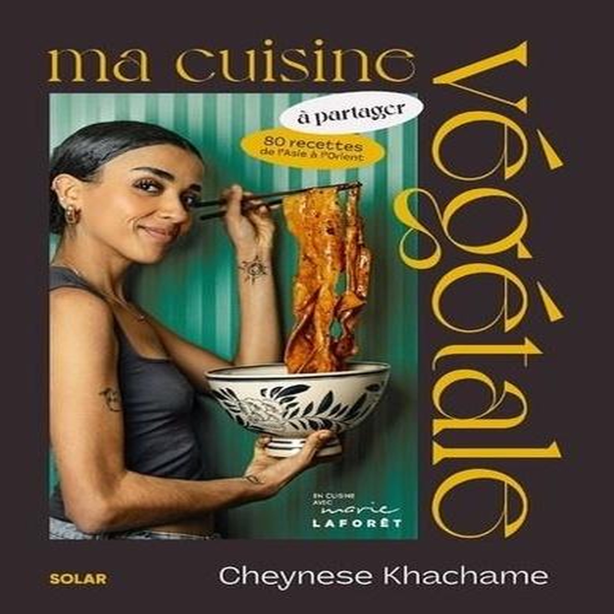 MA CUISINE VEGETALE A PARTAGER. 80 RECETTES D'ASIE A D'ORIENT, Khachame Cheynese