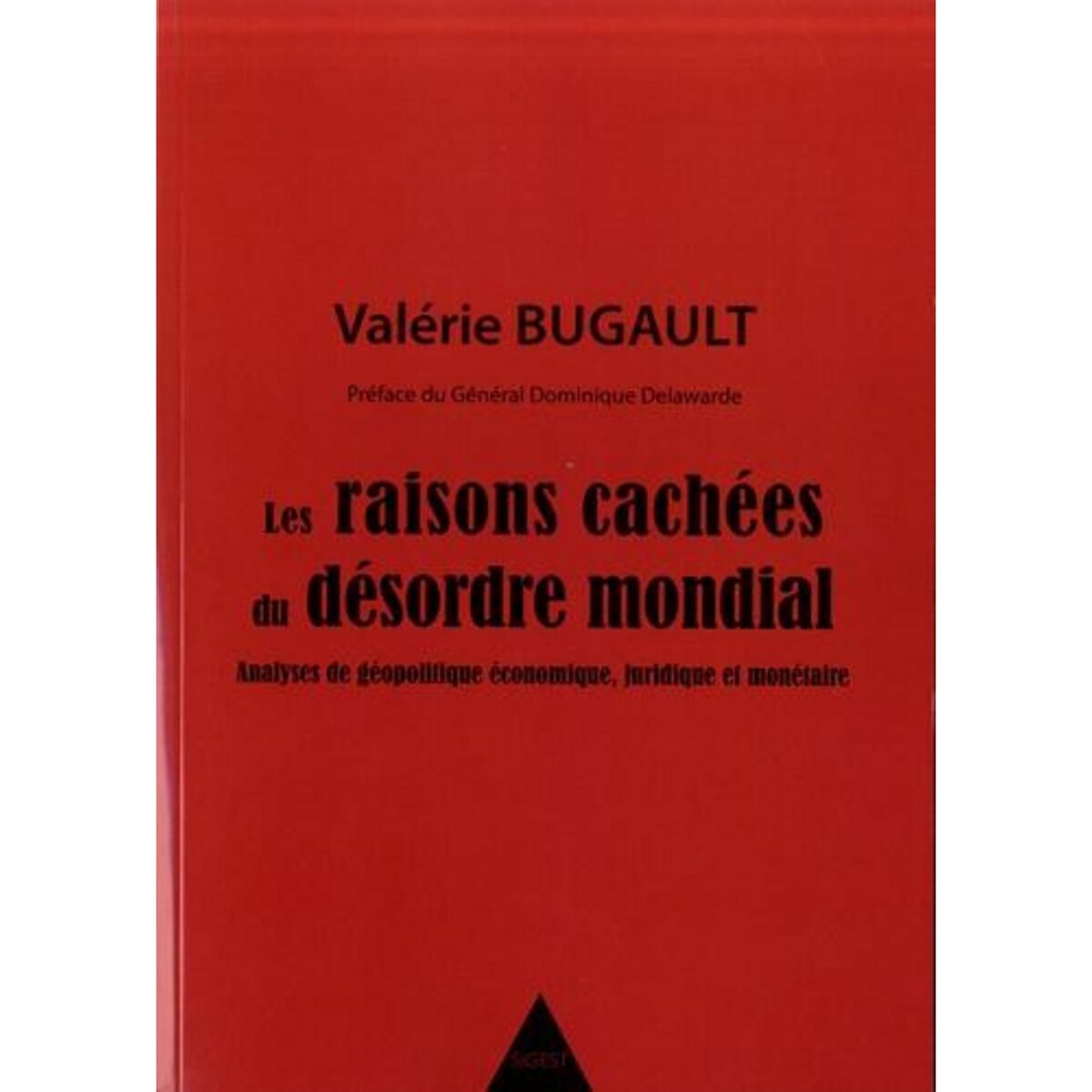 LES RAISONS CACHEES DU DESORDRE MONDIAL. ANALYSES DE GEOPOLITIQUE ECONOMIQUE, JURIDIQUE ET MONETAIRE, Bugault Valérie