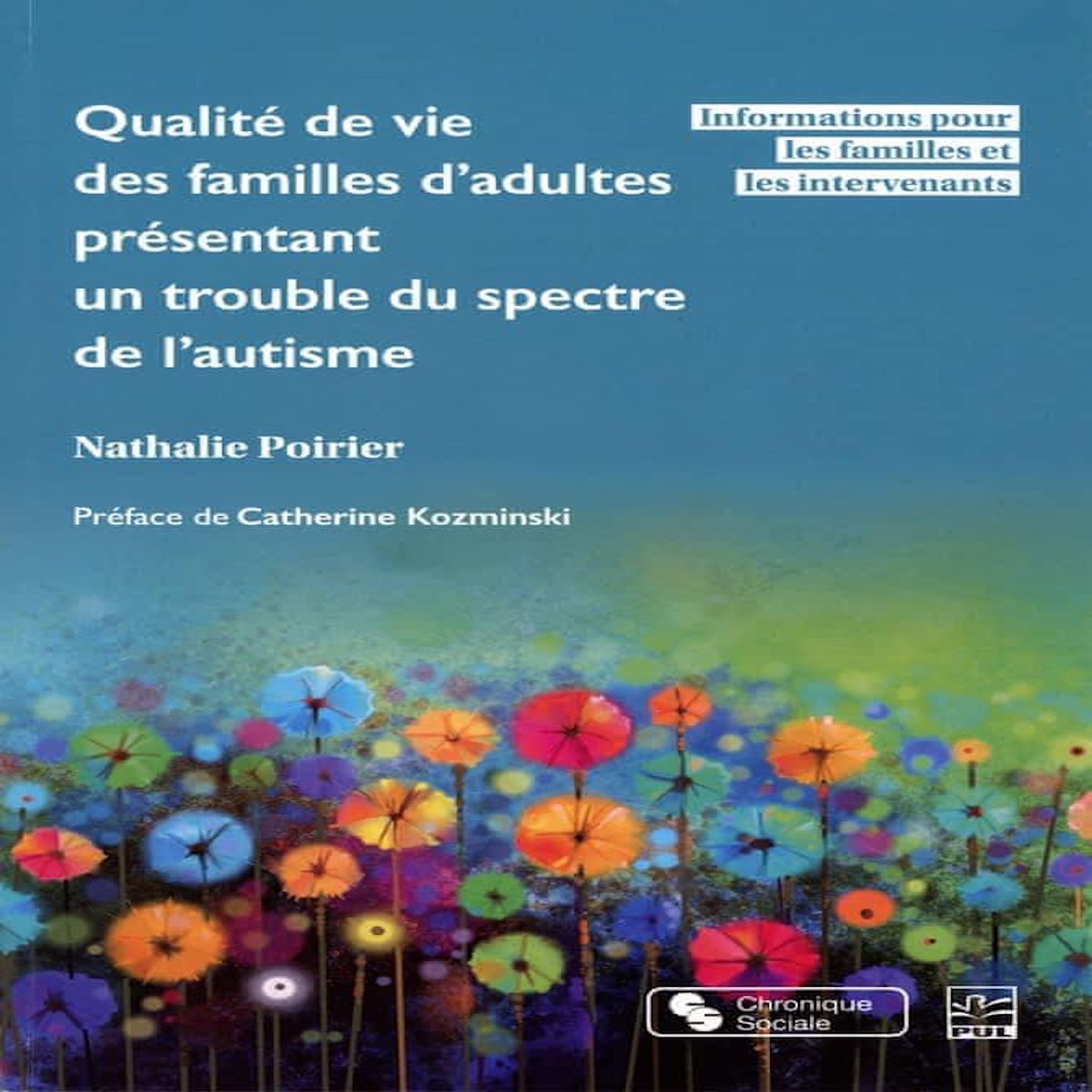 QUALITE DE VIE DES FAMILLES D'ADULTES PRESENTANT UN TROUBLE DU SPECTRE DE L'AUTISME. INFORMATIONS POUR LES FAMILLES ET LES INTERVENANTS, Poirier Nathalie