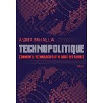  TECHNOPOLITIQUE. COMMENT LA TECHNOLOGIE FAIT DE NOUS DES SOLDATS, Mhalla Asma