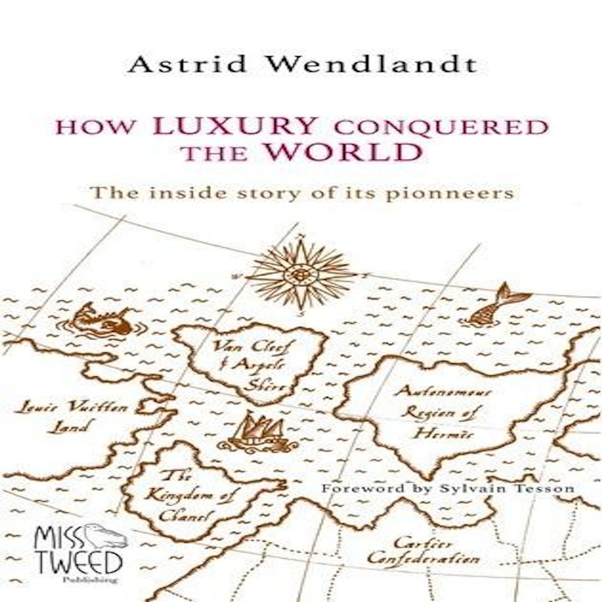 HOW LUXURY CONQUERED THE WORLD. THE INSIDE STORY OF ITS PIONEERS, EDITION EN ANGLAIS, Wendlandt Astrid