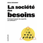LA SOCIETE DES BESOINS. COMMENT PASSER DU SUPERFLU AU SUFFISANT ?, Désaunay Cécile