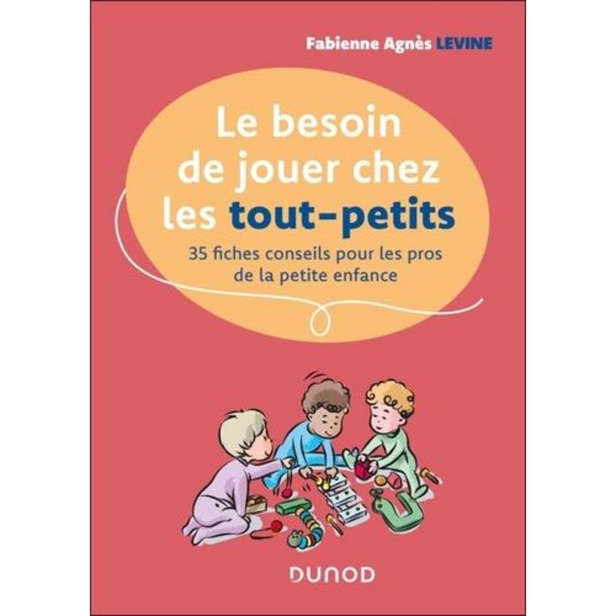 LE BESOIN DE JOUER CHEZ LES TOUT-PETITS. 35 FICHES CONSEILS POUR LES PROS DE LA PETITE ENFANCE, Levine Fabienne Agnès