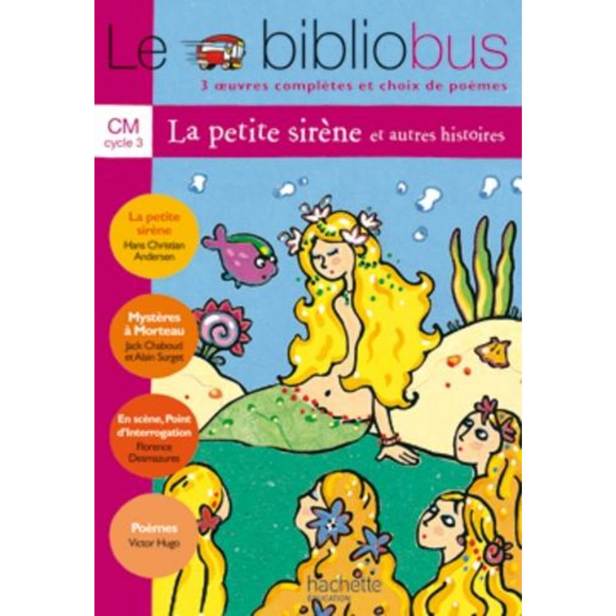 LE BIBLIOBUS N° 5 CM CYCLE 3 PARCOURS DE LECTURE DE 3 OEUVRES : LA PETITE SIRENE ; MYSTERES A MORTEAU ; EN SCENE, POINT D'INTERROGATION, LE HAMSTER QUI AIMAIT LES LIVRES, Andersen Hans Christian