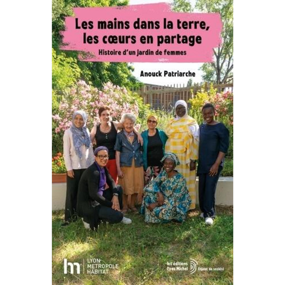 LES MAINS DANS LA TERRE, LES COEURS EN PARTAGE. HISTOIRE D'UN JARDIN DE FEMMES, Patriarche Anouk