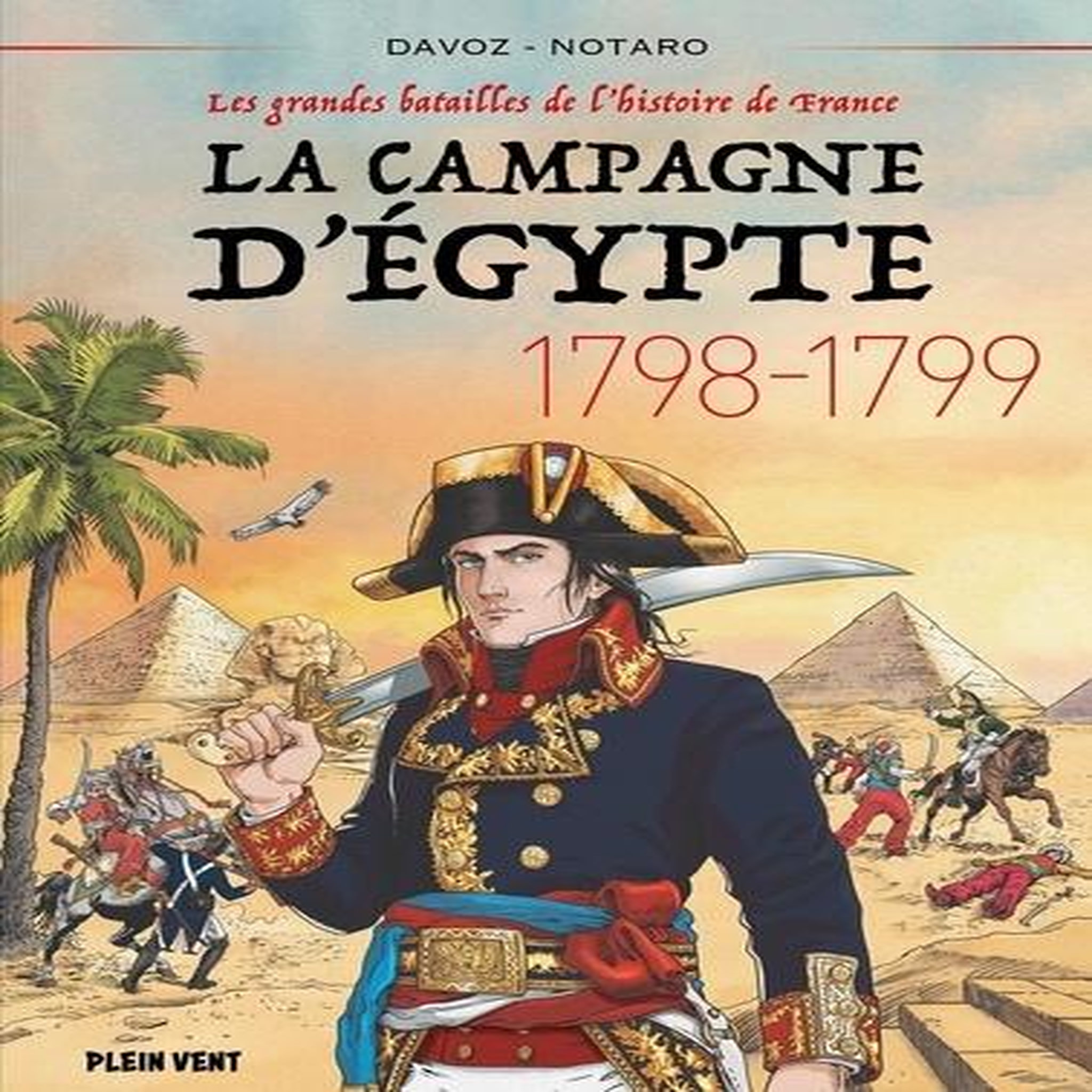 LES GRANDES BATAILLES DE L'HISTOIRE DE FRANCE : LA CAMPAGNE D'EGYPTE. 1798-1799, Davoz Pascal
