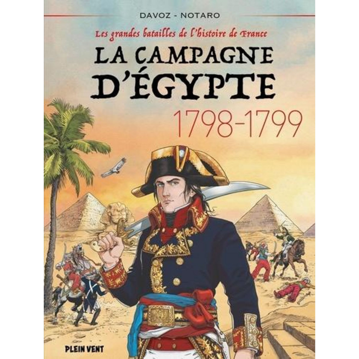 LES GRANDES BATAILLES DE L'HISTOIRE DE FRANCE : LA CAMPAGNE D'EGYPTE. 1798-1799, Davoz Pascal