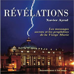 REVELATIONS. TOME 1, LES MESSAGES SECRETS ET LES PROPHETIES DE LA VIERGE MARIE, Ayral Xavier