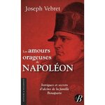 LES AMOURS ORAGEUSES DE NAPOLEON. INTRIGUES ET SECRETS D'ALCOVE DE LA FAMILLE BONAPARTE, Vebret Joseph