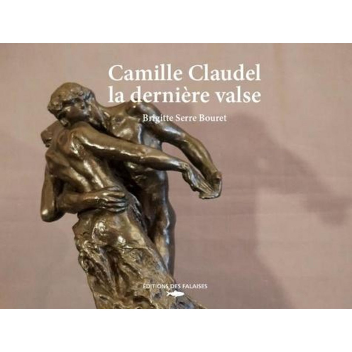 CAMILLE CLAUDEL, LA VIE COMME UNE VALSE, Serre Bouret Brigitte