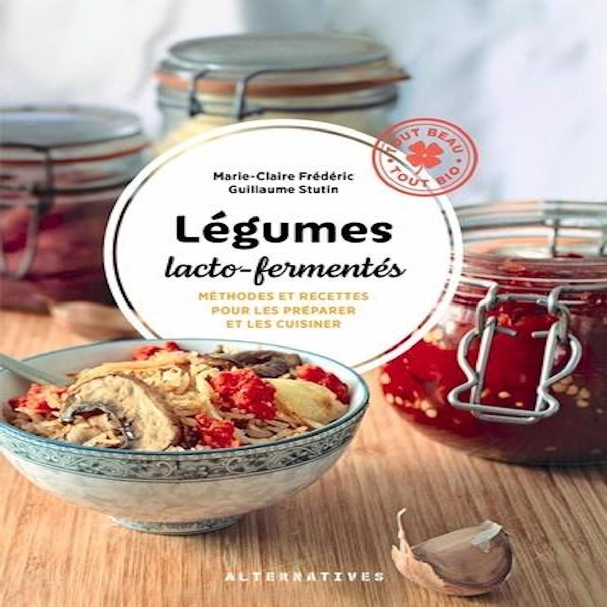 LEGUMES LACTO-FERMENTES. METHODES ET RECETTES POUR LES PREPARER ET LES CUISINER, Frédéric Marie-Claire