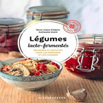LEGUMES LACTO-FERMENTES. METHODES ET RECETTES POUR LES PREPARER ET LES CUISINER, Frédéric Marie-Claire