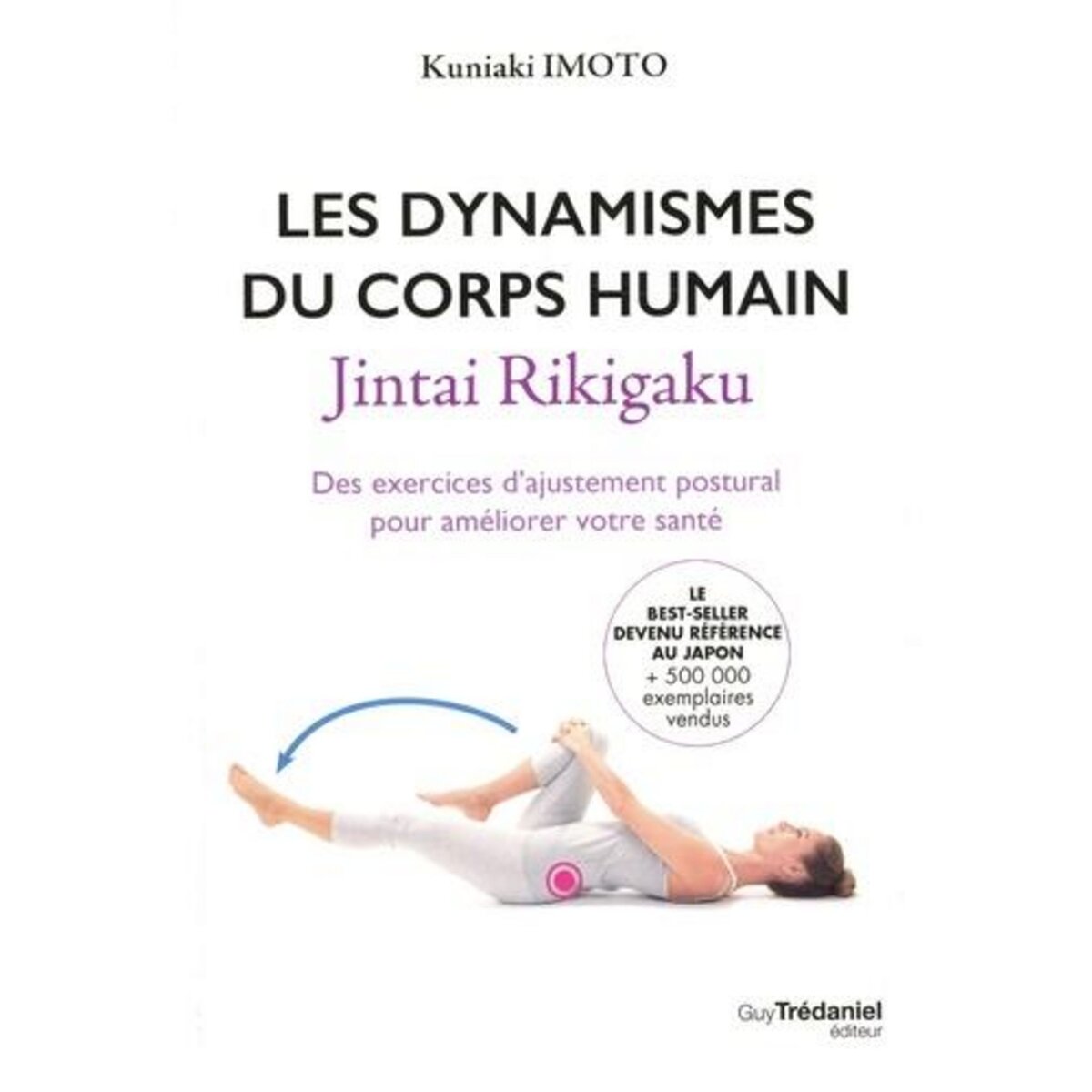 LES DYNAMISMES DU CORPS HUMAIN. JINTAI RIKIGAKU. DES EXERCICES D'AJUSTEMENT POSTURAL POUR AMELIORER VOTRE SANTE, Kuniaki Imoto