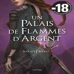 UN PALAIS D'EPINES ET DE ROSES TOME 4 : UN PALAIS DE FLAMMES D'ARGENT, Maas Sarah J.