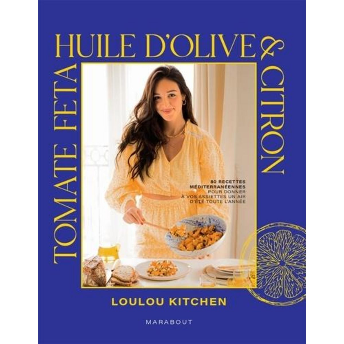 TOMATE, FETA, HUILE D'OLIVE & CITRON. 80 RECETTES MEDITERRANEENNES POUR DONNER A VOS ASSIETTES UN AIR D'ETE, Loulou kitchen