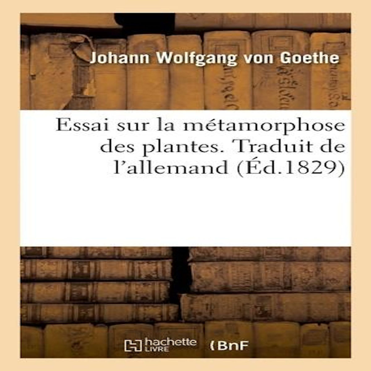 ESSAI SUR LA METAMORPHOSE DES PLANTES. TRADUIT DE L'ALLEMAND, Goethe Johann Wolfgang von