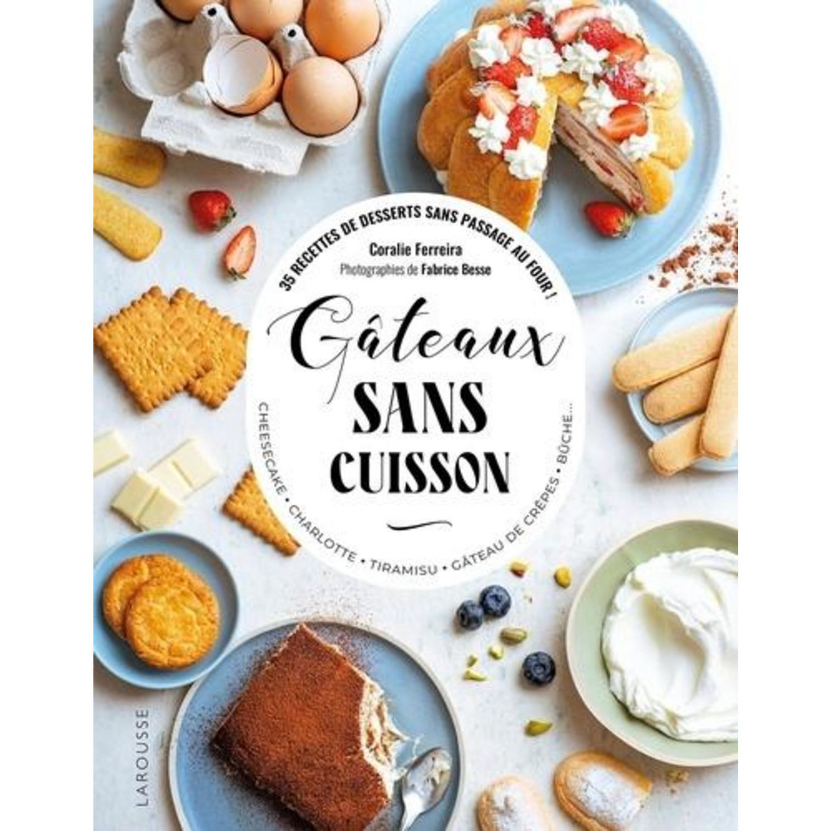 GATEAUX SANS CUISSON. 35 RECETTES DE DESSERTS SANS PASSAGE AU FOUR ! CHEESECAKE, CHARLOTTE, TIRAMISU, GATEAU DE CREPES, BUCHE..., Ferreira Coralie
