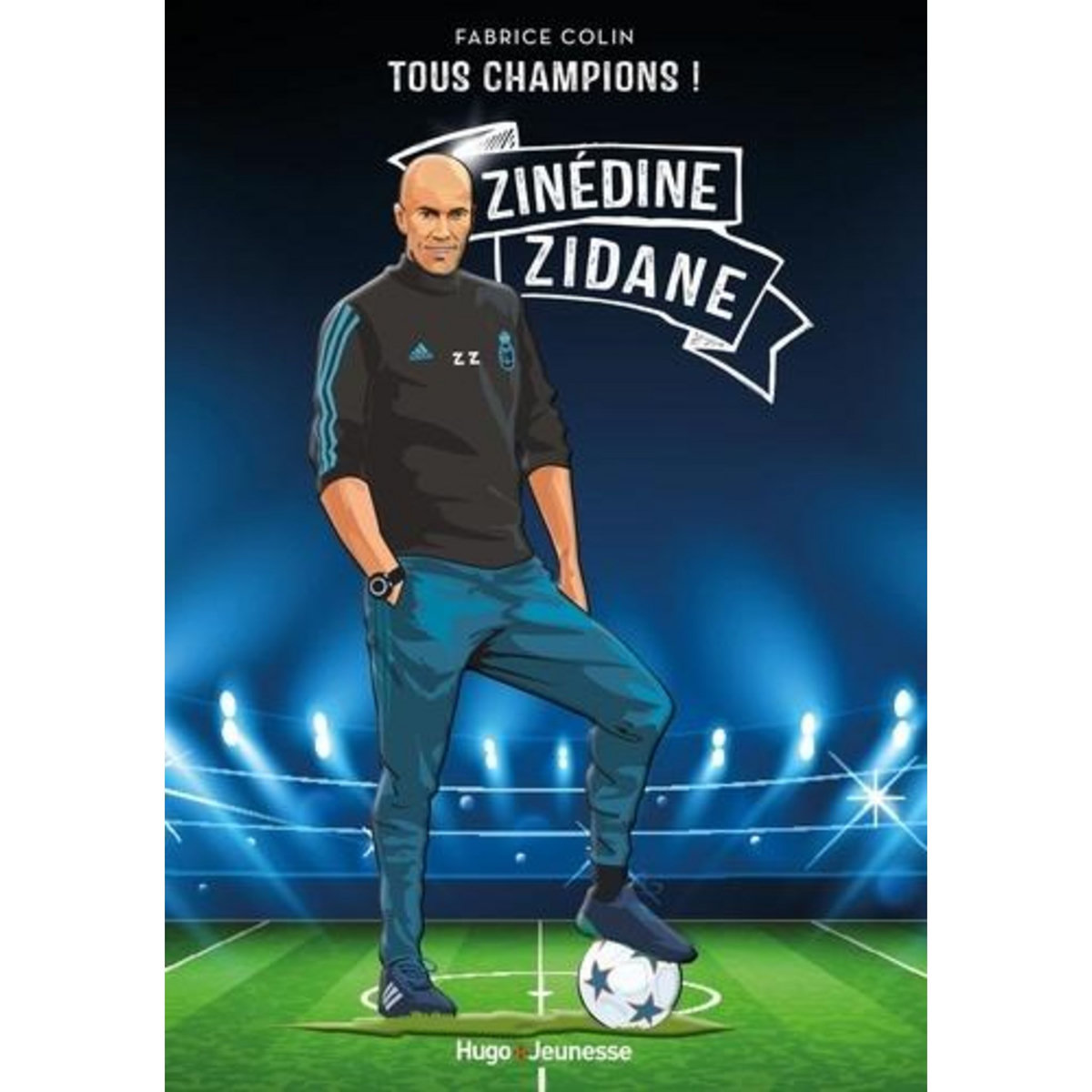 TOUS CHAMPIONS ! : ZINEDINE ZIDANE. A JAMAIS LE PREMIER, Colin Fabrice