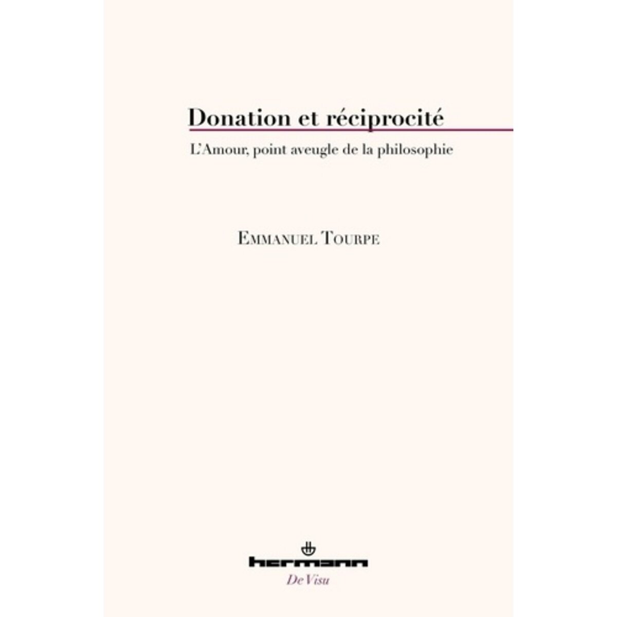  DONATION ET RECIPROCITE. L'AMOUR, POINT AVEUGLE DE LA PHILOSOPHIE, Tourpe Emmanuel