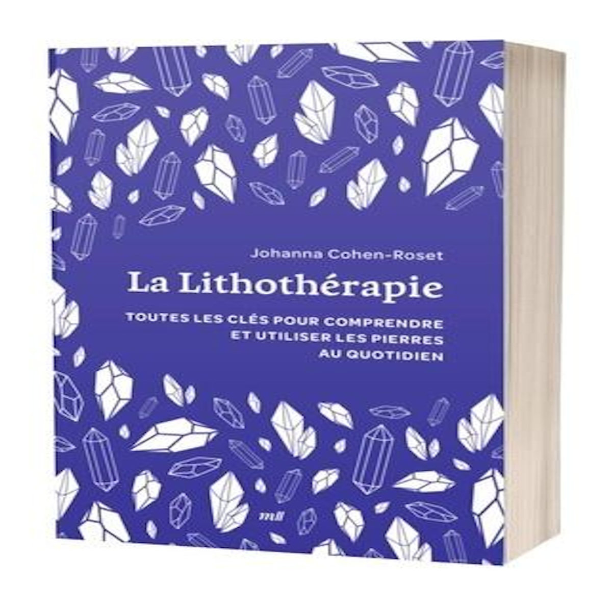 LA LITHOTHERAPIE. TOUTES LES CLES POUR COMPRENDRE ET UTILISER LES PIERRES AU QUOTIDIEN, Cohen-Roset Johanna