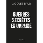 GUERRES SECRETES EN UKRAINE, Baud Jacques
