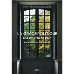 LA GRACE POLITIQUE DU MONASTERE. UNE UTOPIE POUR NOTRE TEMPS, Rauglaudre Timothée de