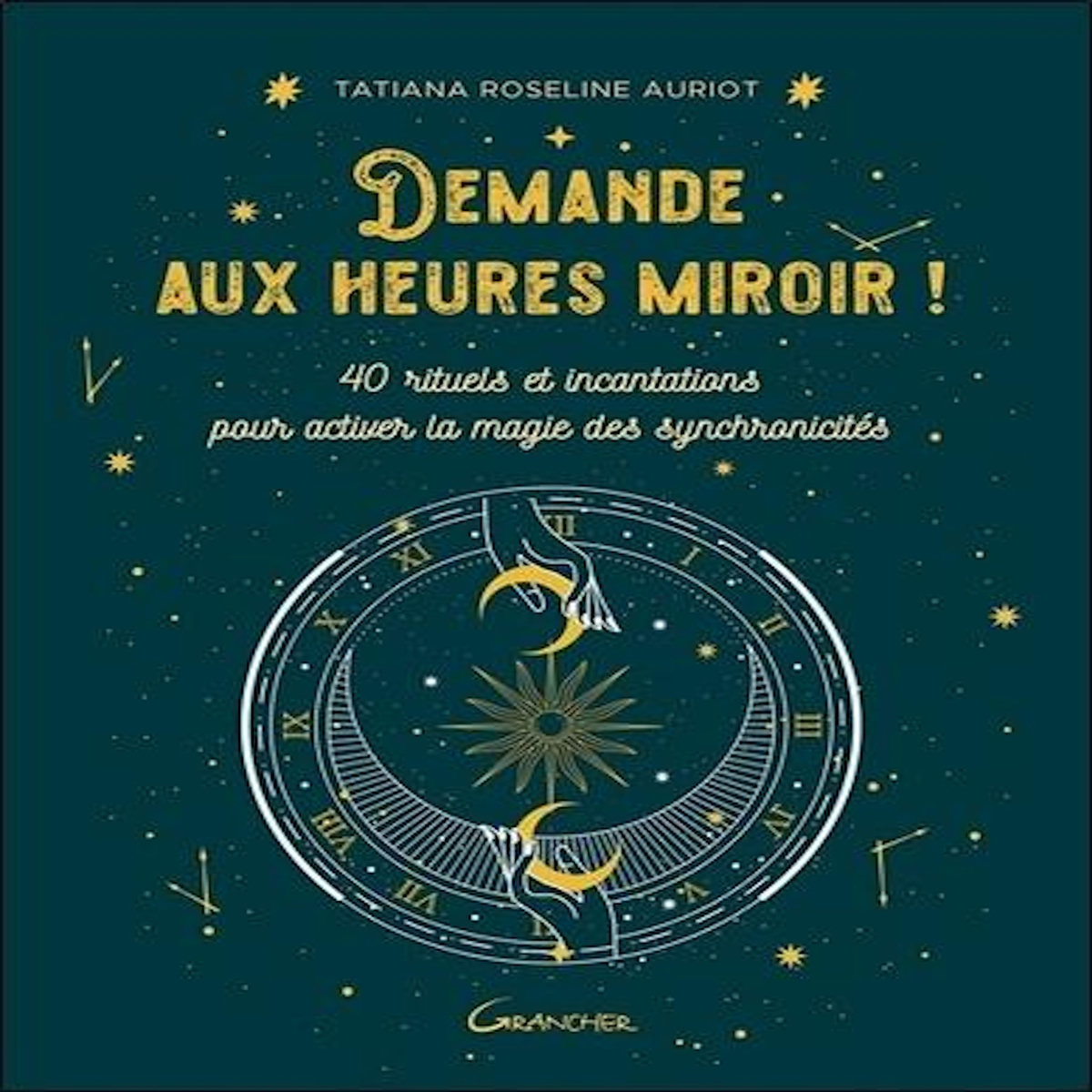 DEMANDE AUX HEURES MIROIR ! 40 RITUELS ET INCANTATIONS POUR ACTIVER LA MAGIE DES SYNCHRONICITES, Auriot Tatiana Roseline