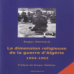 LA DIMENSION RELIGIEUSE DE LA GUERRE D'ALGERIE (1954-1962). PREMICES ET CONSEQUENCES, Vétillard Roger