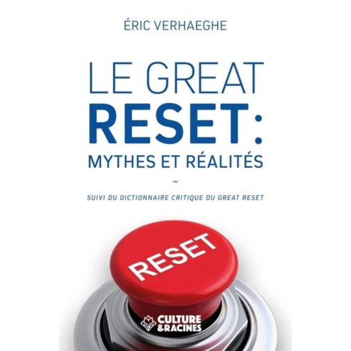 LE GREAT RESET : MYTHES ET REALITES. SUIVI DU DICTIONNAIRE CRITIQUE DU GREAT RESET, Verhaeghe Eric