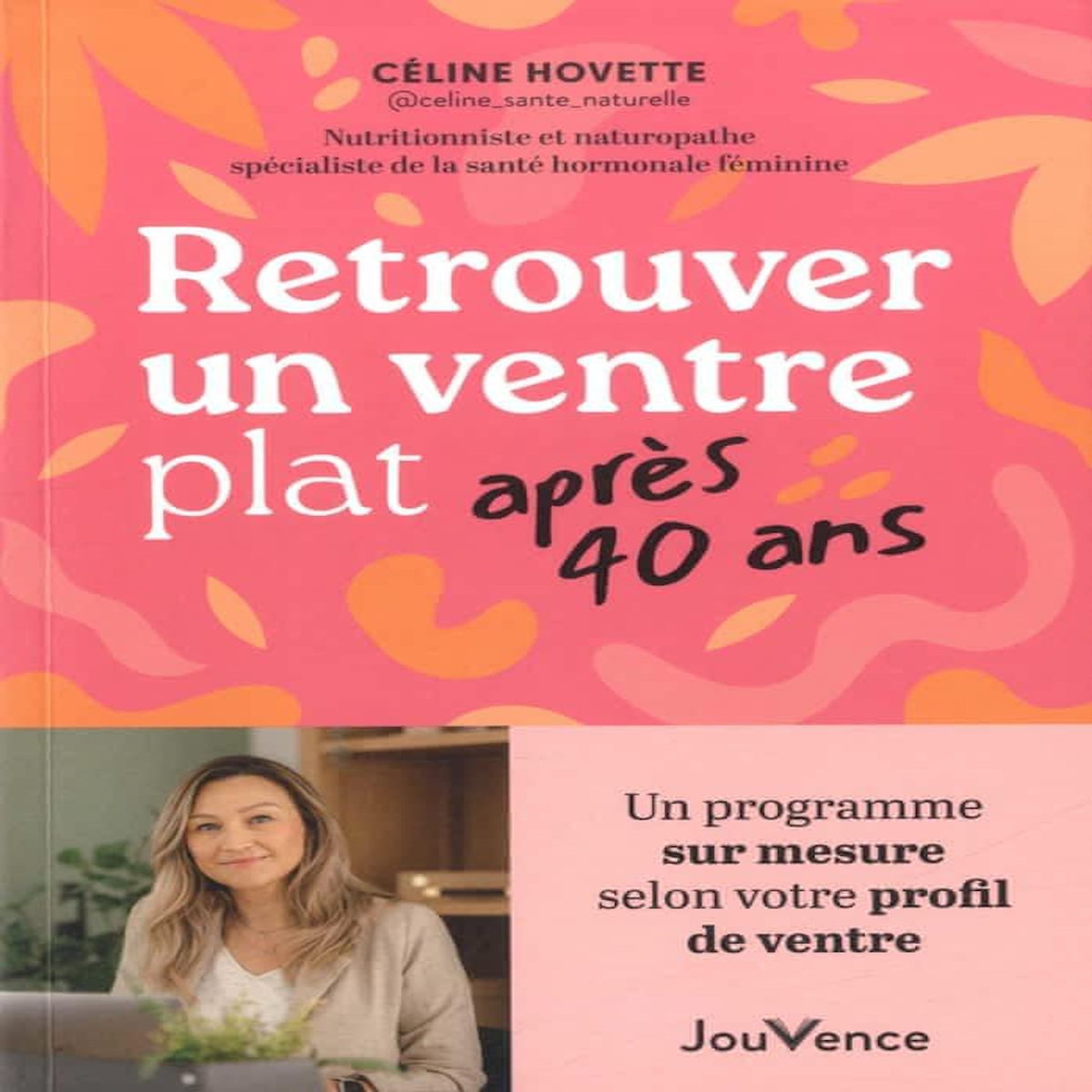 RETROUVER UN VENTRE PLAT APRES 40 ANS. UN PROGRAMME SUR MESURE SELON VOTRE PROFIL DE VENTRE, Hovette Céline