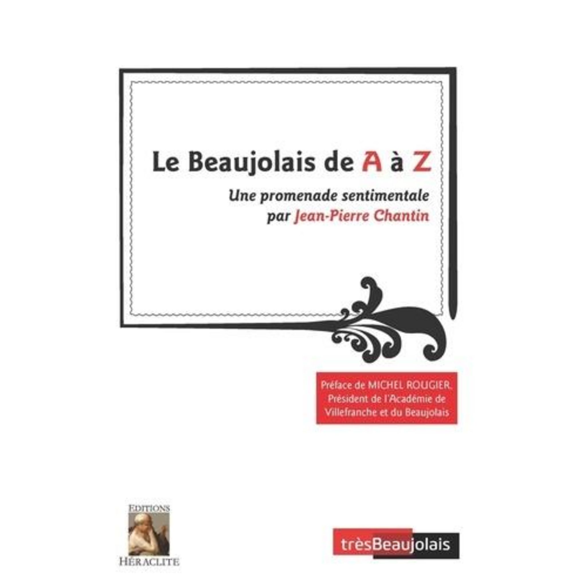 LE BEAUJOLAIS DE A A Z. UNE PROMENADE SENTIMENTALE, Chantin Jean-Pierre ...