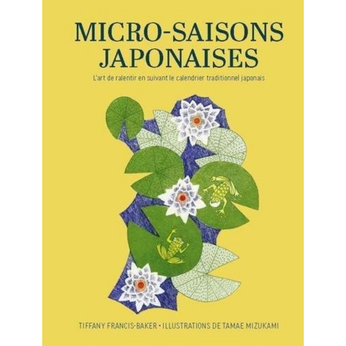 MICRO-SAISONS JAPONAISES. L'ART DE RALENTIR EN SUIVANT LE CALENDRIER TRADITIONNEL JAPONAIS, Francis-Baker Tiffany