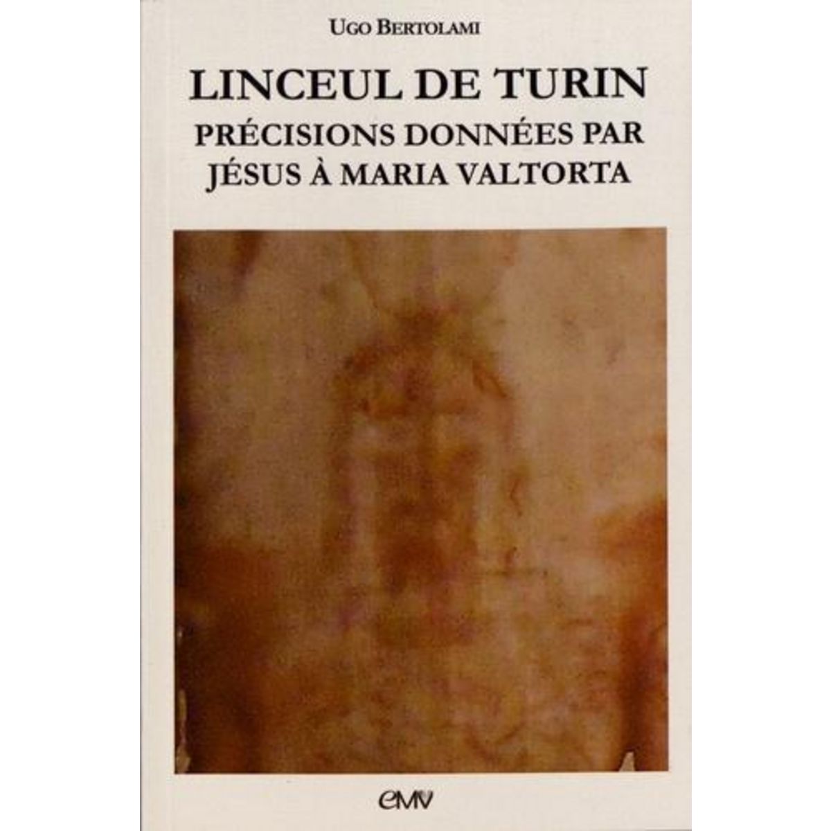 LINCEUL DE TURIN. PRECISIONS DONNEES PAR JESUS A MARIA VALTORTA, Bertolami Ugo