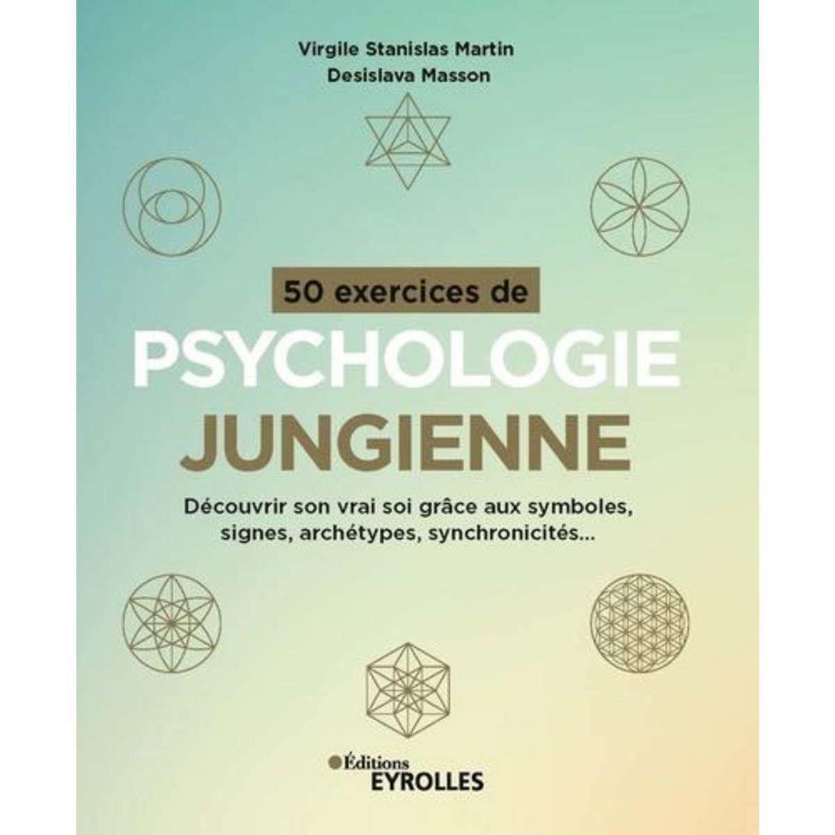 50 EXERCICES DE PSYCHOLOGIE JUNGIENNE. DECOUVRIR SON VRAI SOI GRACE AUX SYMBOLES, SIGNES, ARCHETYPES, SYNCHRONICITES..., Martin Virgile Stanislas