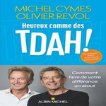 HEUREUX COMME DES TDAH ! COMMENT FAIRE DE VOTRE DIFFERENCE UN ATOUT, Cymes Michel