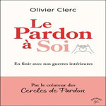 LE PARDON A SOI. EN FINIR AVEC NOS GUERRES INTERIEURES, Clerc Olivier