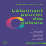 L'ETONNANT POUVOIR DES COULEURS. EDITION REVUE ET AUGMENTEE, Causse Jean-Gabriel