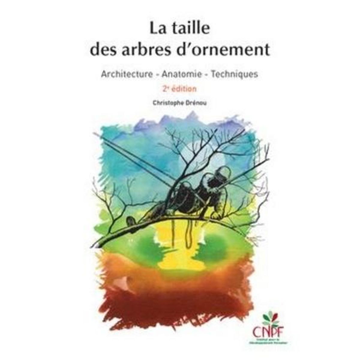 LA TAILLE DES ARBRES D'ORNEMENT. ARCHITECTURE, ANATOMIE, TECHNIQUES, 2E EDITION REVUE ET AUGMENTEE, Drénou Christophe