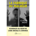 LA FABRIQUE DU MALHEUR. ENQUETE INEDITE SUR LES SCANDALES DE L'AIDE SOCIALE A L'ENFANCE, Ardid Claude