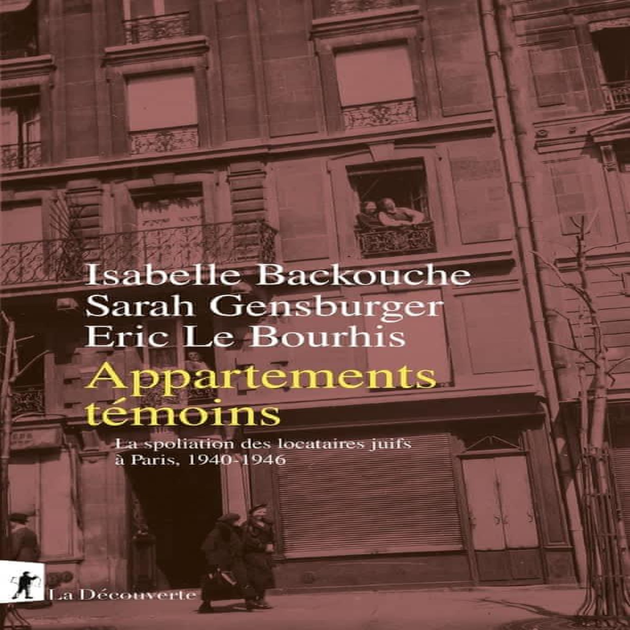 APPARTEMENTS TEMOINS. LA SPOLIATION DES LOCATAIRES JUIFS A PARIS, 1940-1946, Backouche Isabelle