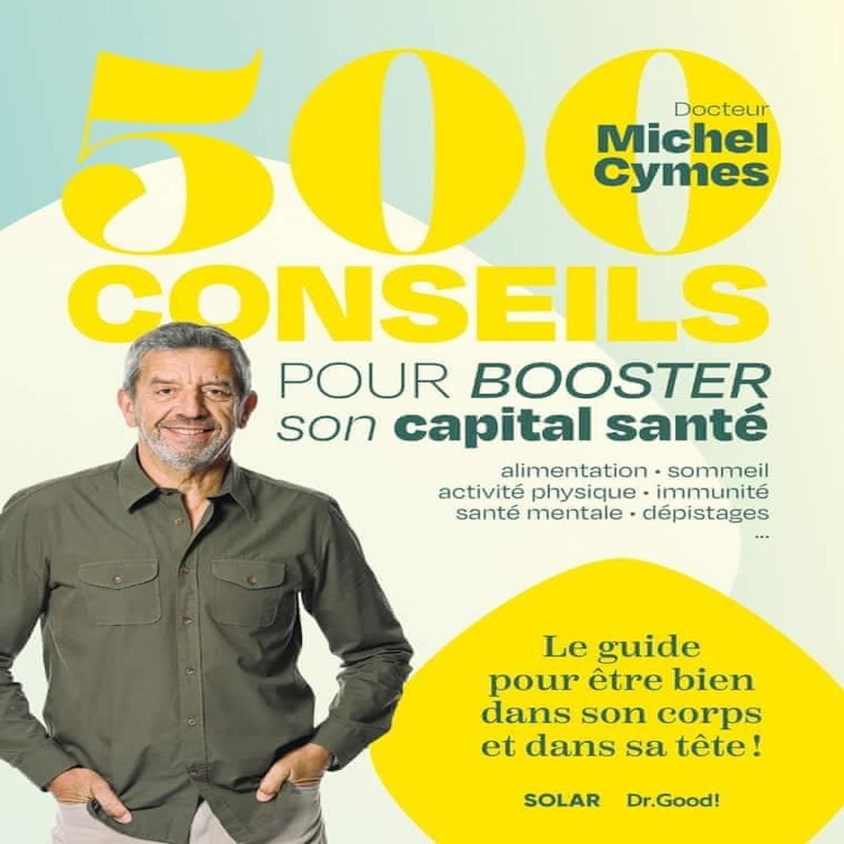 500 CONSEILS POUR BOOSTER SON CAPITAL SANTE. LE GUIDE POUR ETRE BIEN DANS SON CORPS ET DANS SA TETE !, Cymes Michel