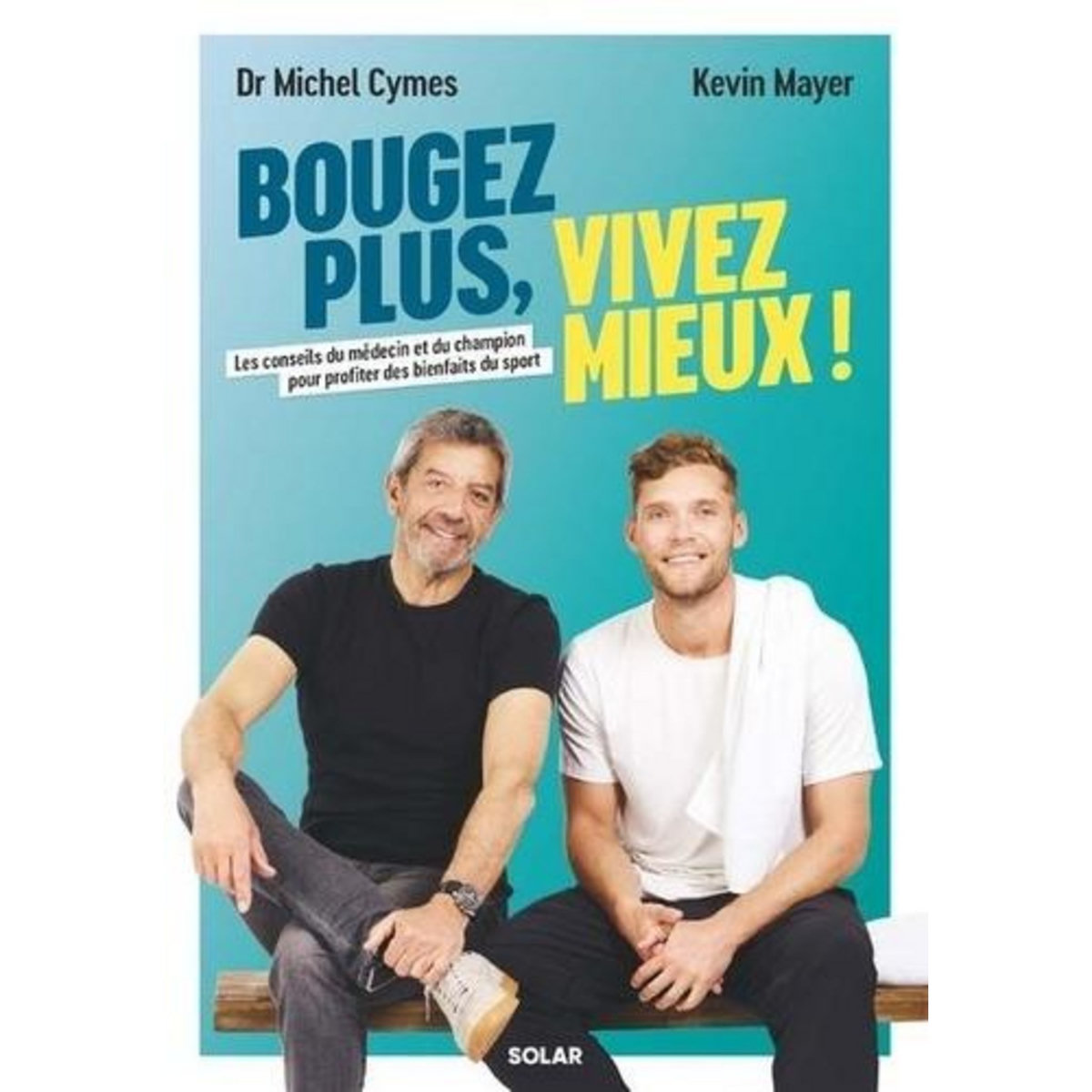 BOUGEZ PLUS, VIVEZ MIEUX ! LES CONSEILS DU MEDECIN ET DU CHAMPION POUR PROFITER DES BIENFAITS DU SPORT, Cymes Michel