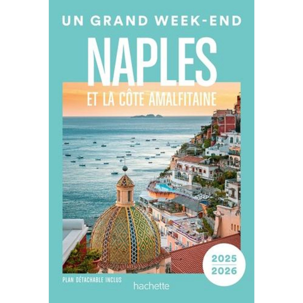 UN GRAND WEEK-END A NAPLES ET LA COTE AMALFITAINE. EDITION 2025-2026. AVEC 1 PLAN DETACHABLE, Hachette