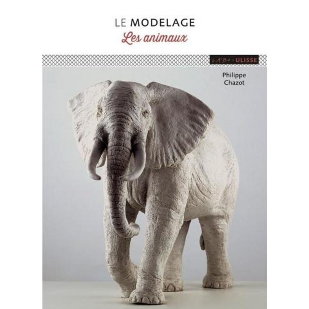 LE MODELAGE. LES ANIMAUX, Chazot Philippe