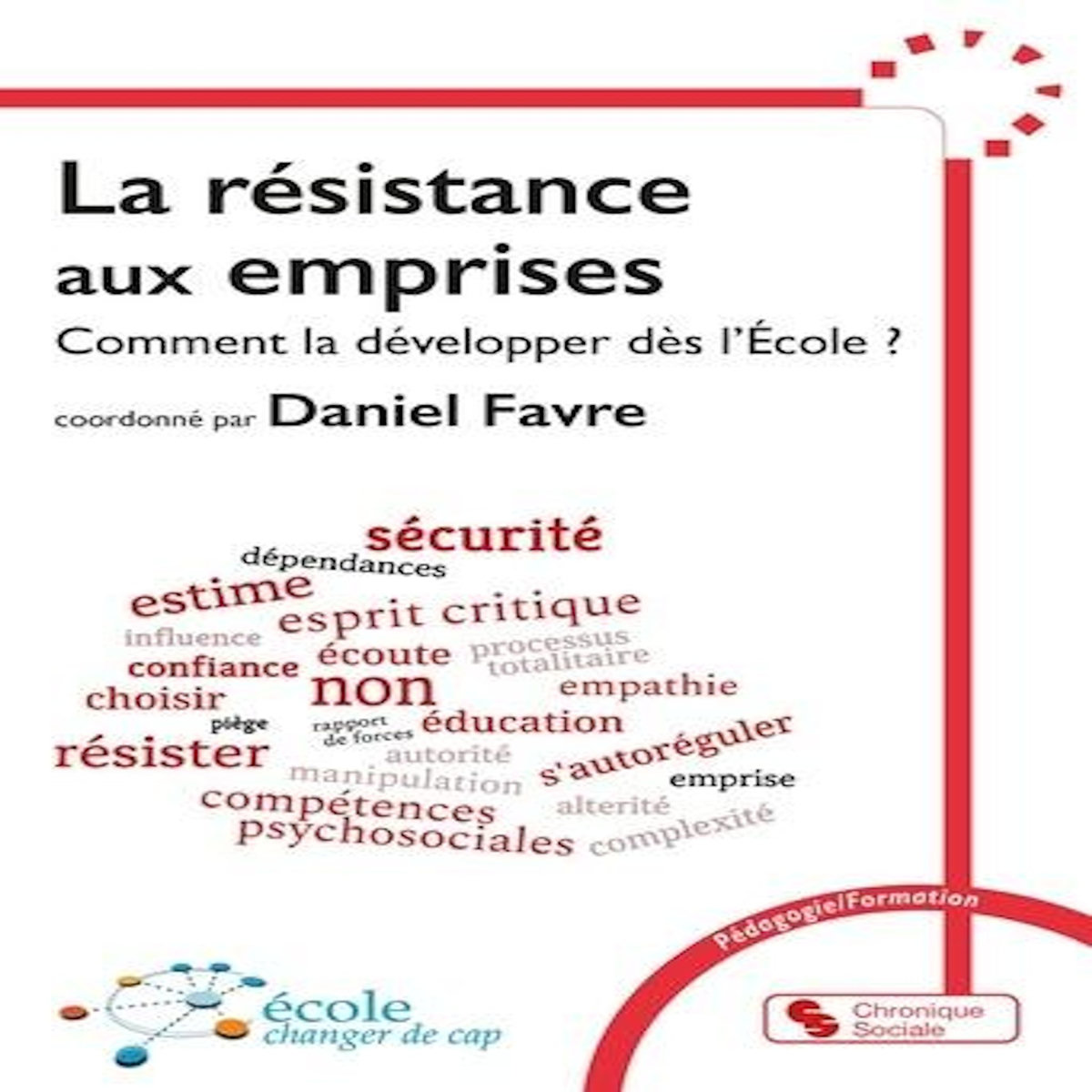LA RESISTANCE AUX EMPRISES. COMMENT LA DEVELOPPER DES L'ECOLE ?, Favre Daniel