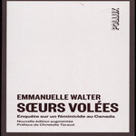SOEURS VOLEES. ENQUETE SUR UN FEMINICIDE AU CANADA, EDITION REVUE ET AUGMENTEE, Walter Emmanuelle